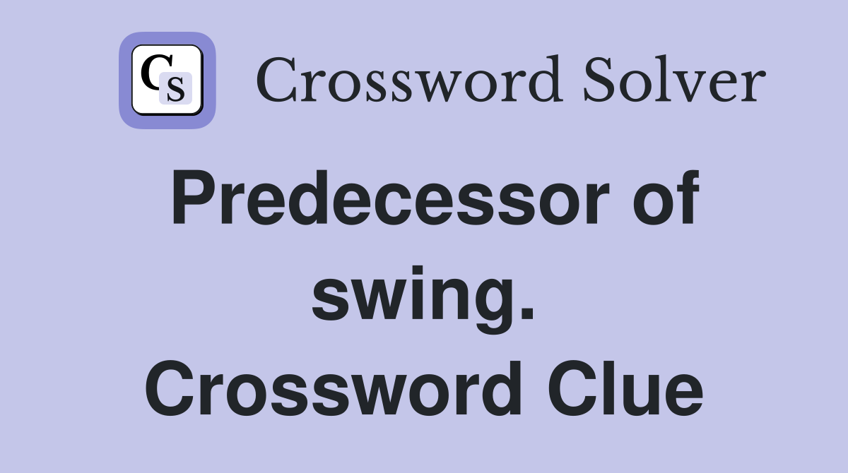 Predecessor of swing. Crossword Clue