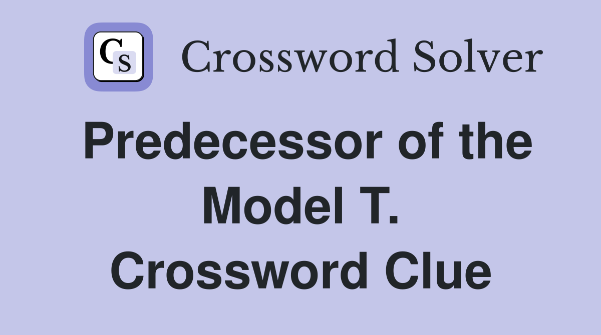 Predecessor of the Model T. Crossword Clue