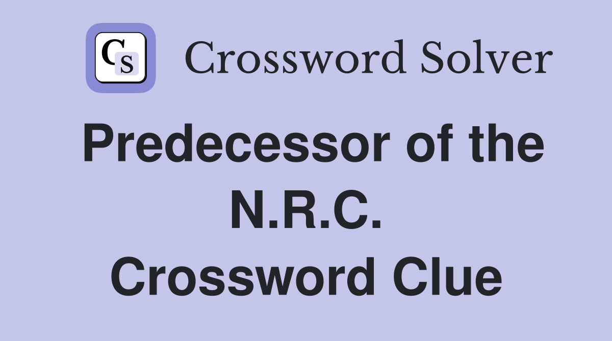 Predecessor of the N.R.C. Crossword Clue