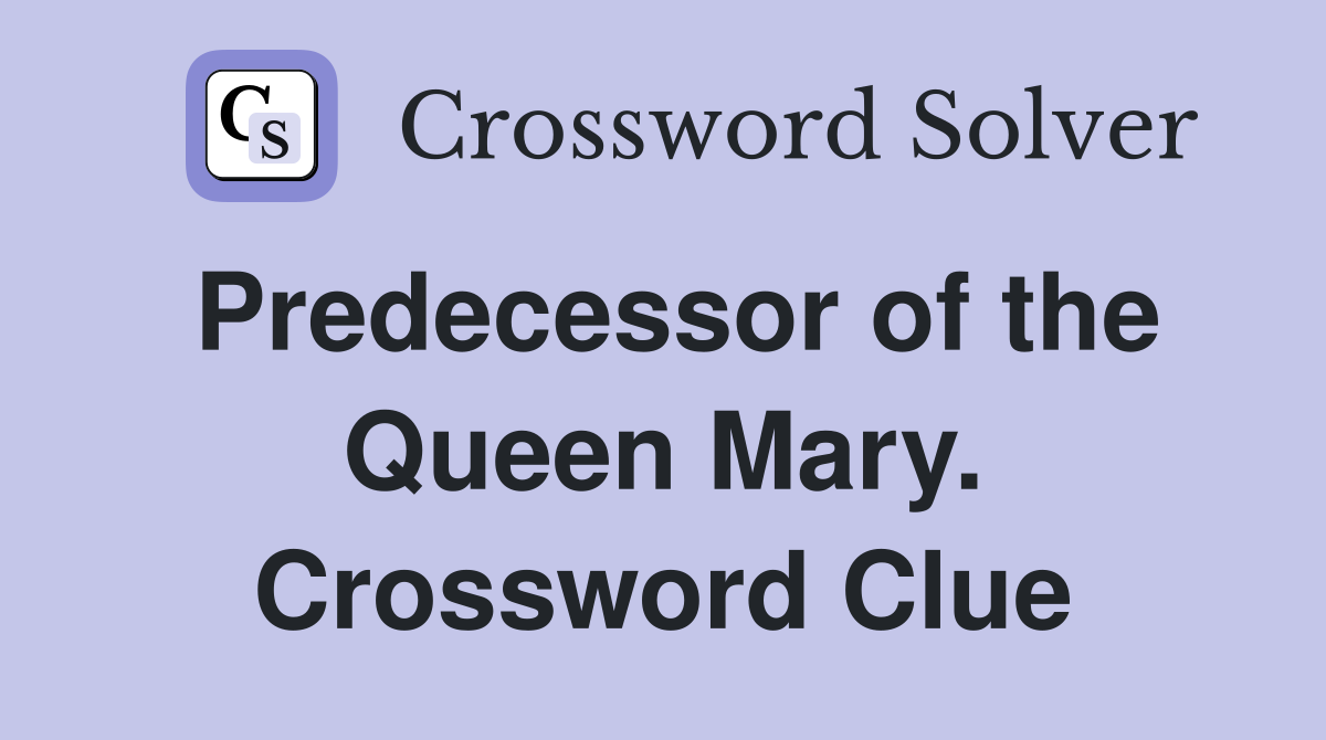 Predecessor of the Queen Mary. Crossword Clue