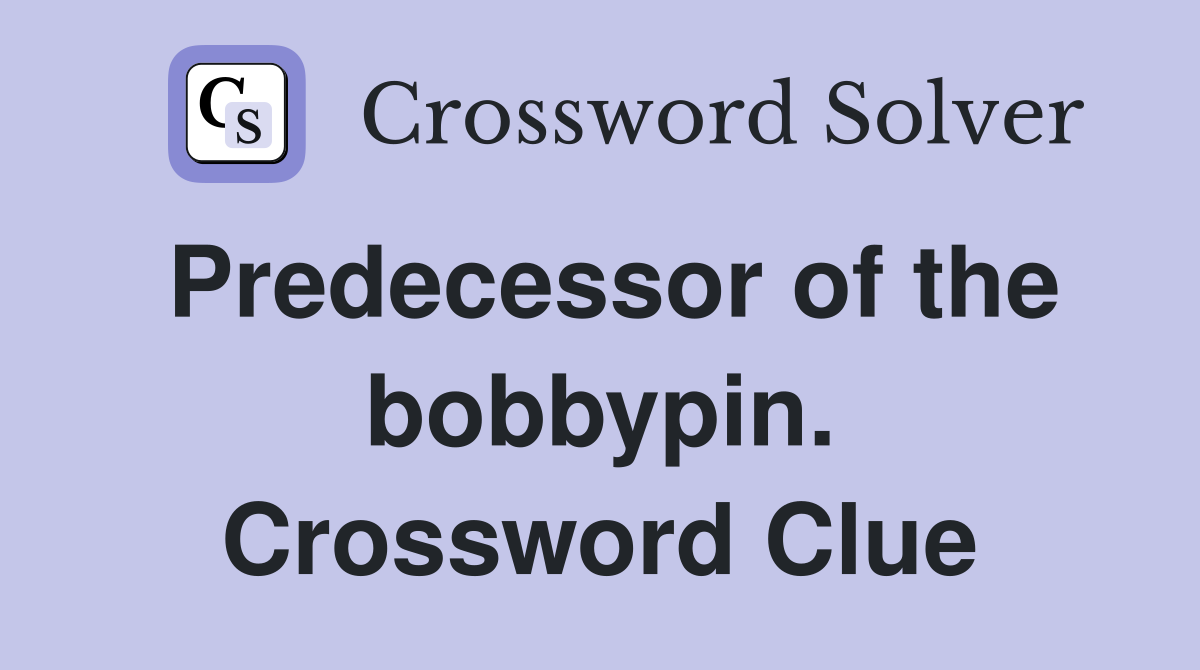Predecessor of the bobbypin. Crossword Clue