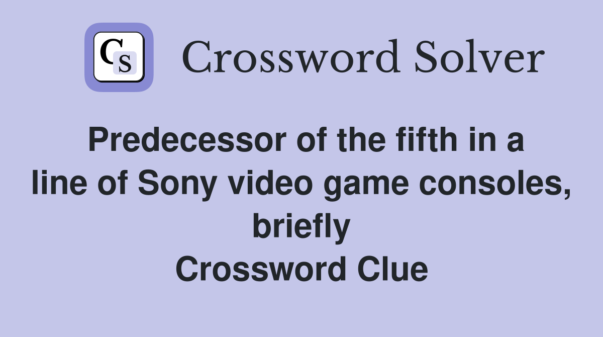 Predecessor of the fifth in a line of Sony video game consoles, briefly Crossword Clue
