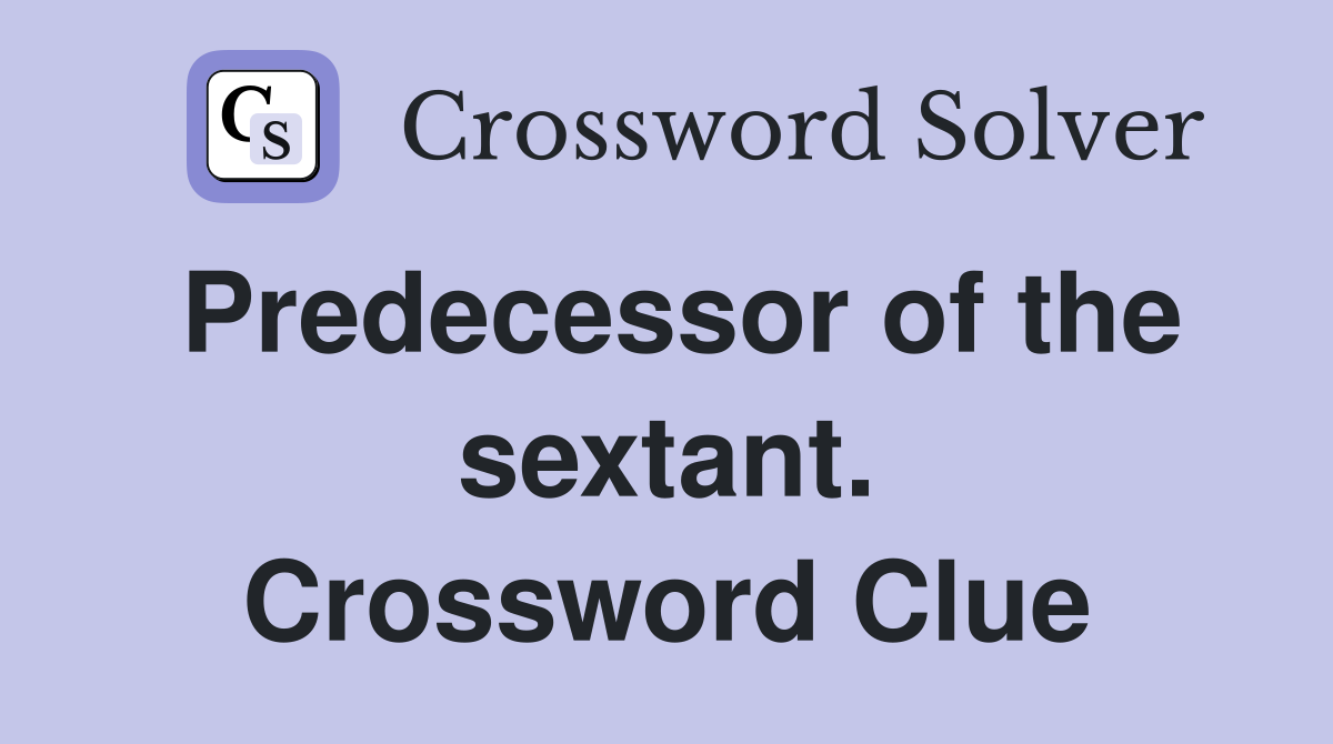 Predecessor of the sextant. Crossword Clue