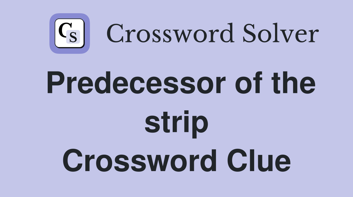 Predecessor of the strip Crossword Clue