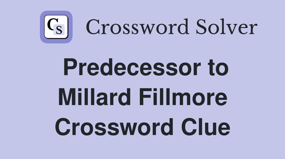 Predecessor to Millard Fillmore Crossword Clue