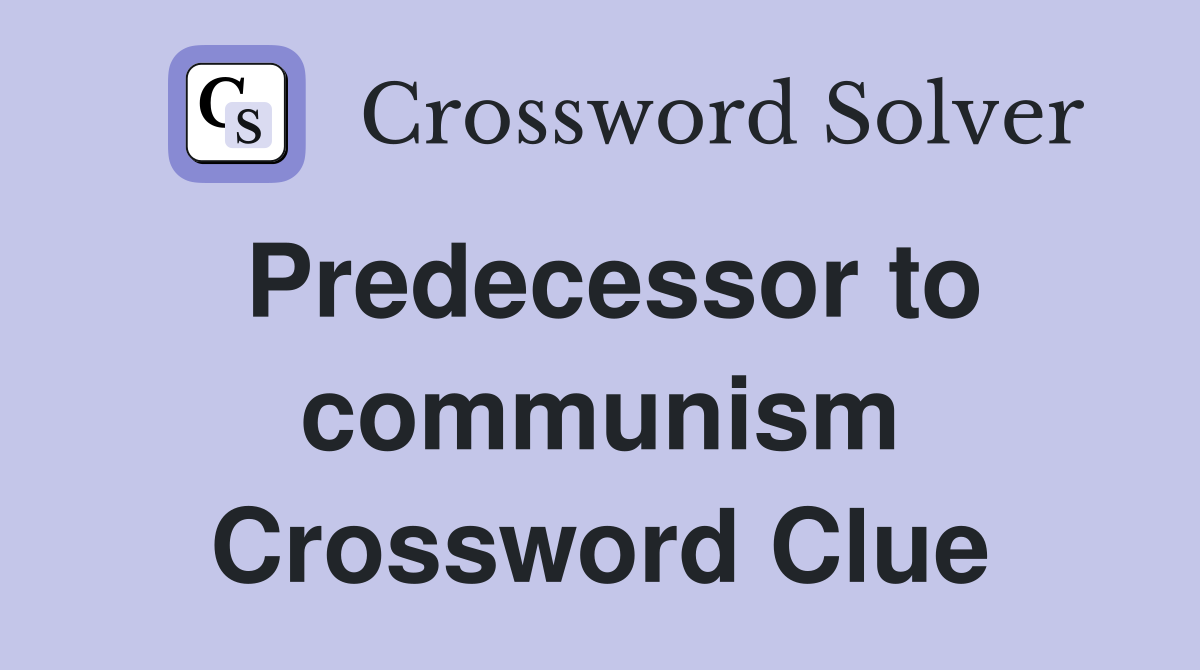 Predecessor to communism Crossword Clue