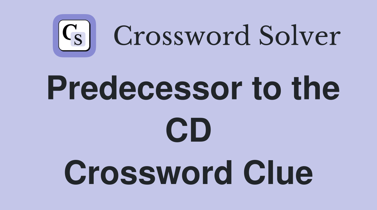 Predecessor to the CD Crossword Clue