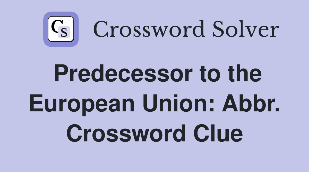 Predecessor to the European Union: Abbr. Crossword Clue