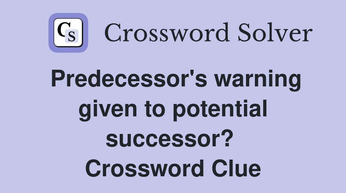 Predecessor's warning given to potential successor?  Crossword Clue
