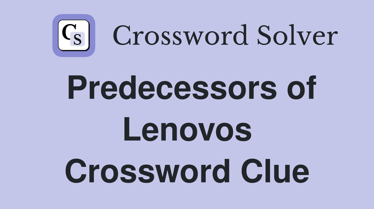 Predecessors of Lenovos Crossword Clue