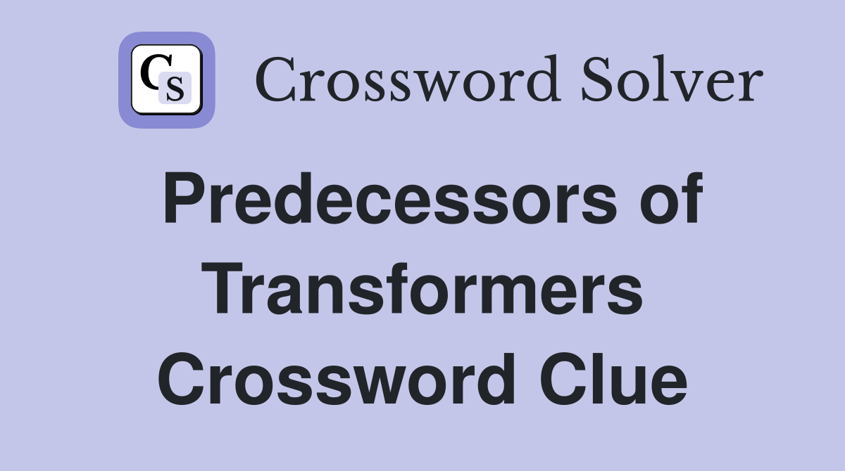 Predecessors of Transformers Crossword Clue