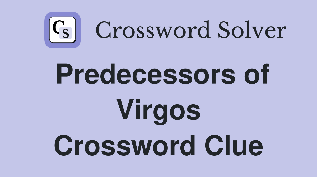 Predecessors of Virgos Crossword Clue