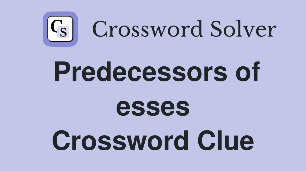 Predecessors of esses Crossword Clue