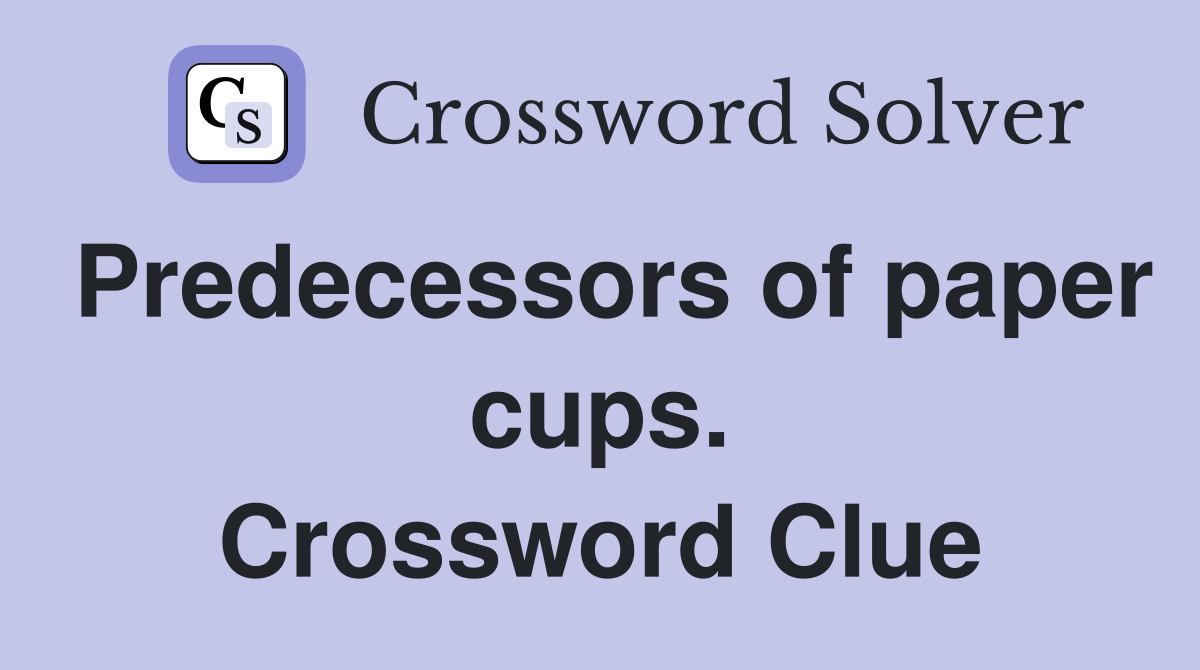 Predecessors of paper cups. Crossword Clue