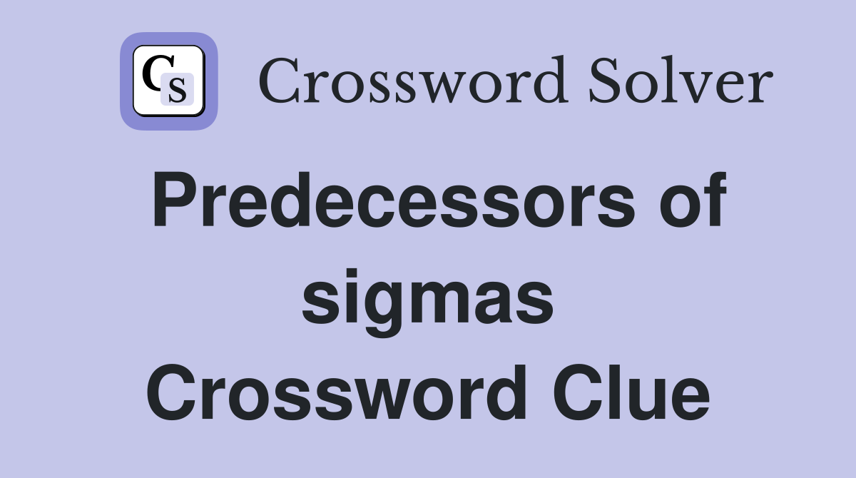 Predecessors of sigmas Crossword Clue
