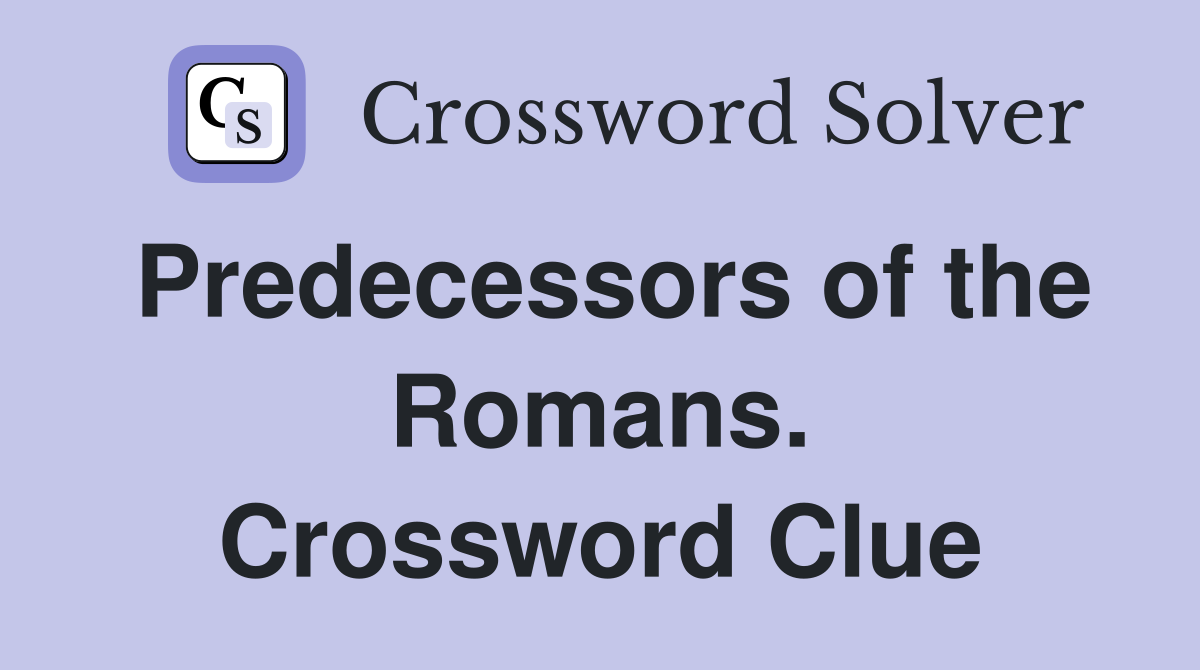 Predecessors of the Romans. Crossword Clue