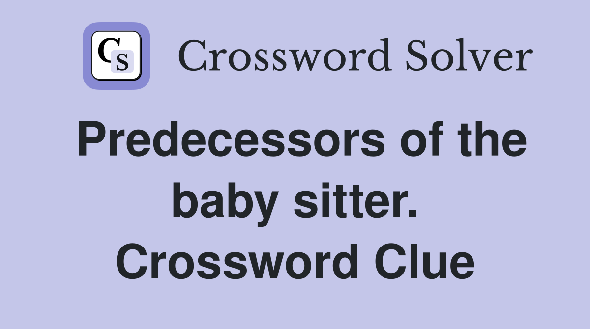 Predecessors of the baby sitter. Crossword Clue