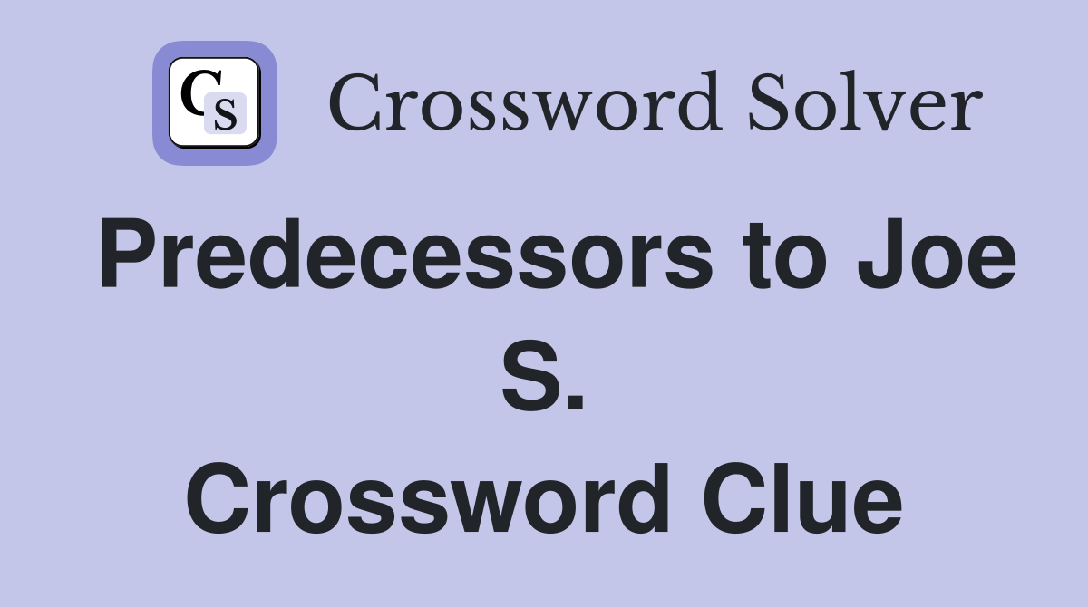 Predecessors to Joe S. Crossword Clue
