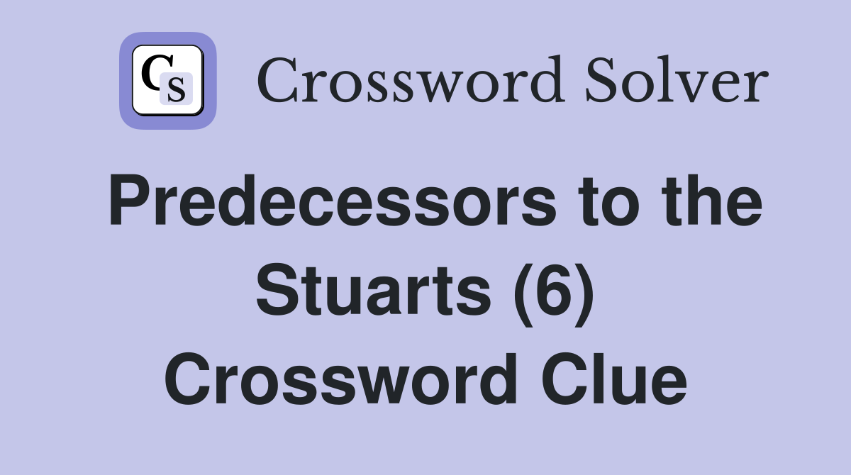 Predecessors to the Stuarts (6) Crossword Clue