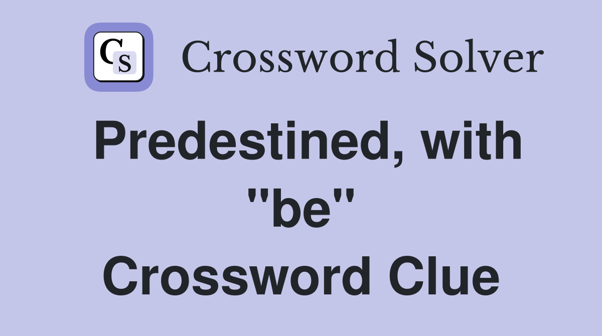 Predestined, with "be" Crossword Clue