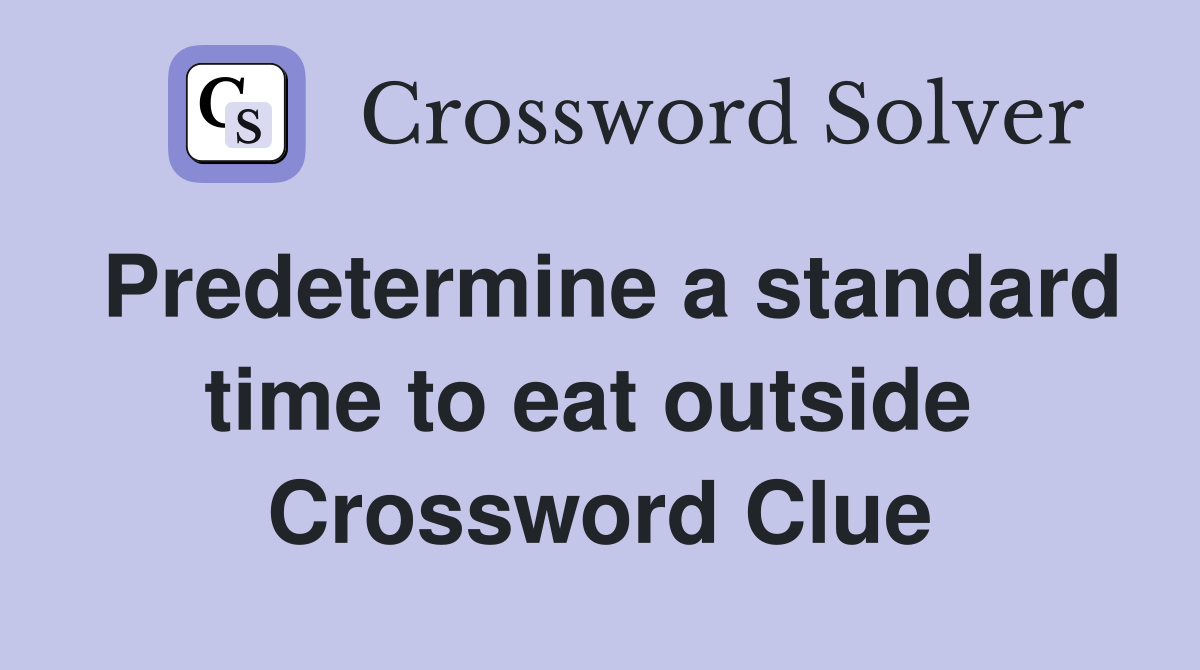 Predetermine a standard time to eat outside  Crossword Clue