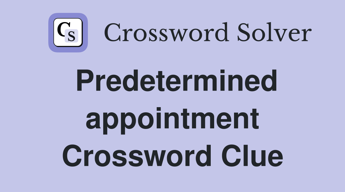 Predetermined appointment Crossword Clue