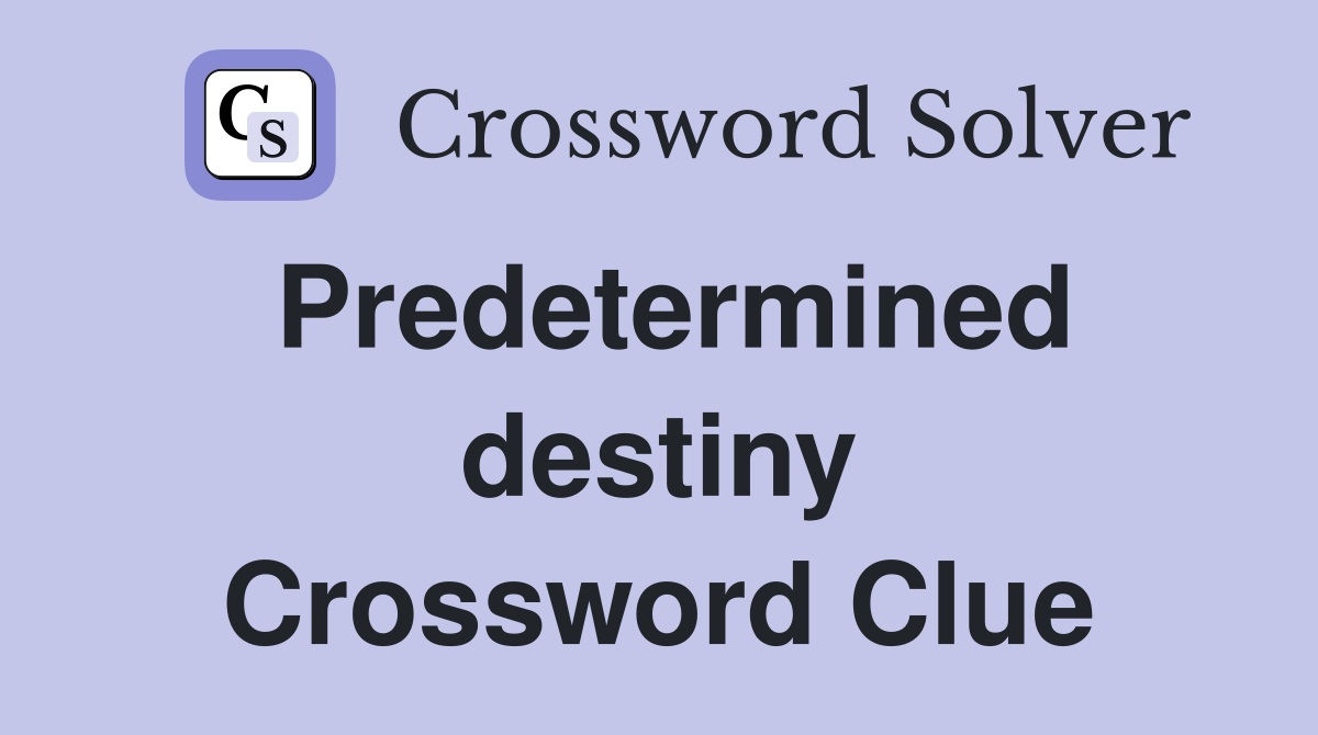 Predetermined destiny Crossword Clue