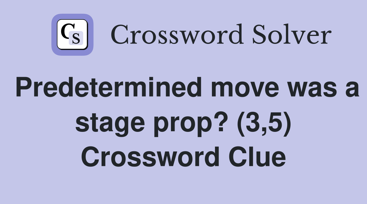 Predetermined move was a stage prop? (3,5) Crossword Clue
