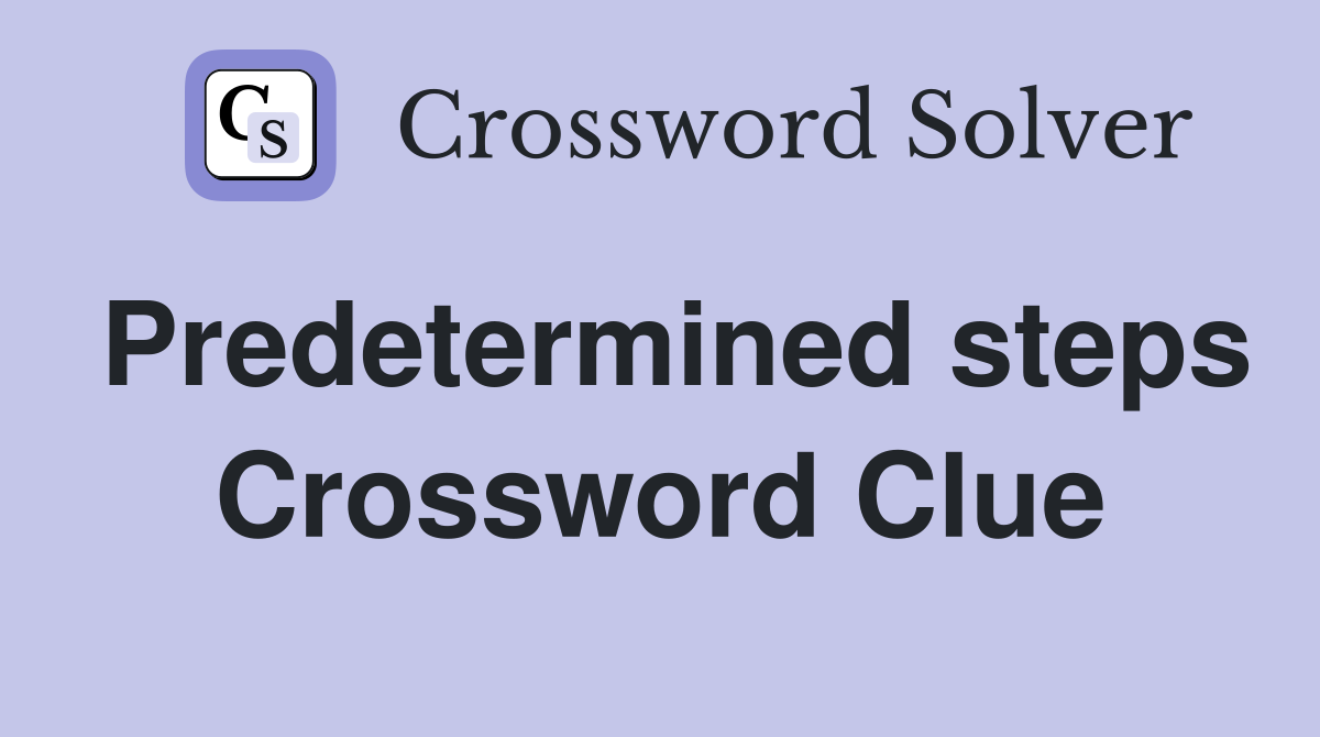 Predetermined steps Crossword Clue