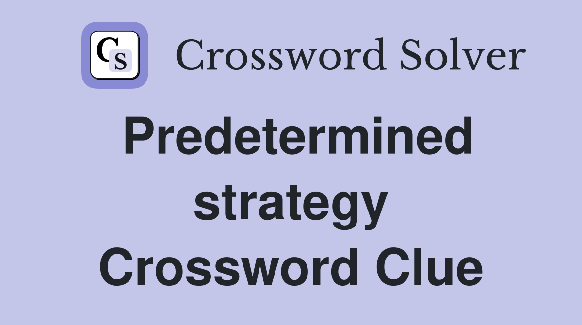 Predetermined strategy Crossword Clue