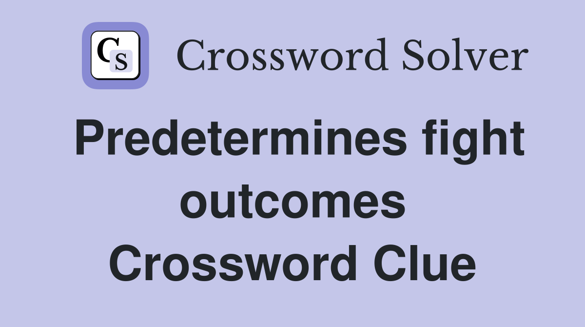 Predetermines fight outcomes Crossword Clue