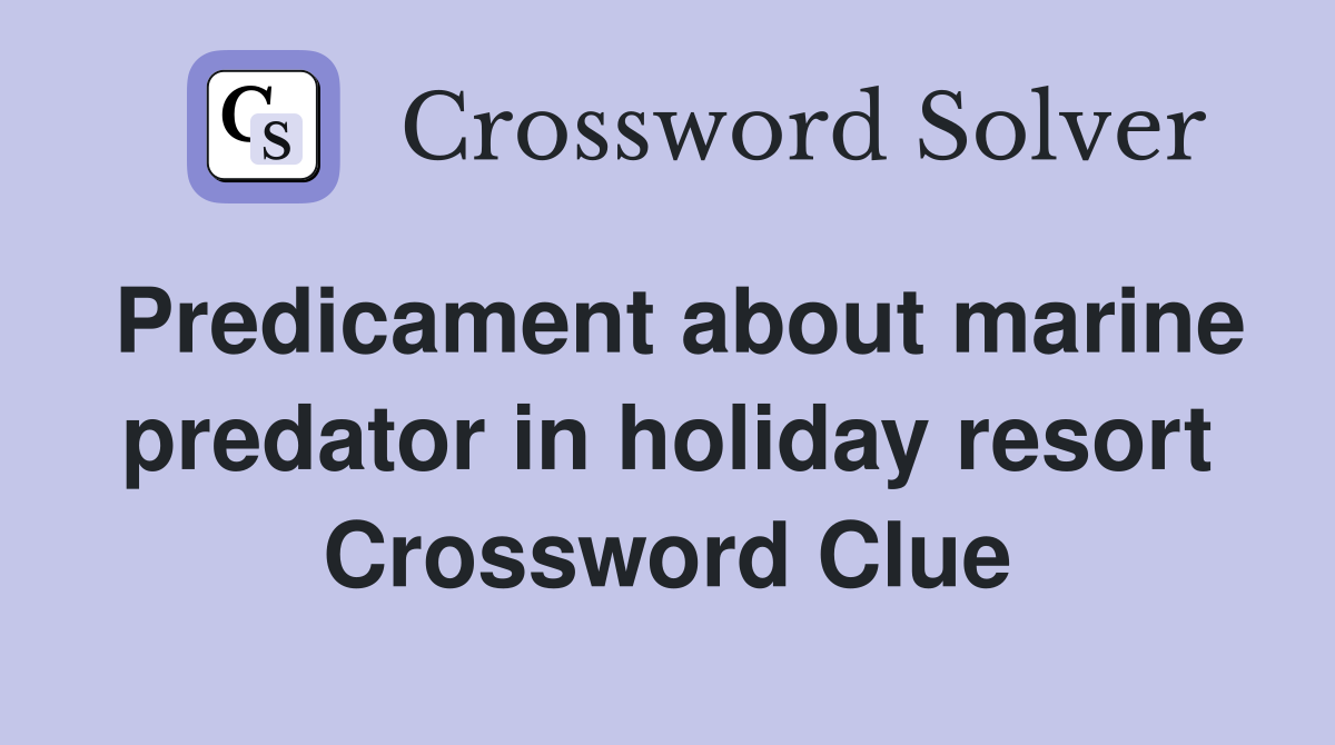 Predicament about marine predator in holiday resort Crossword Clue