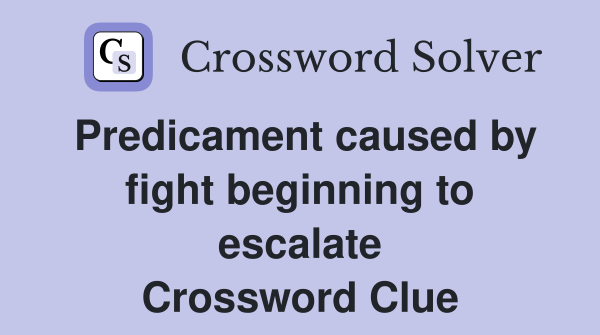 Predicament caused by fight beginning to escalate Crossword Clue