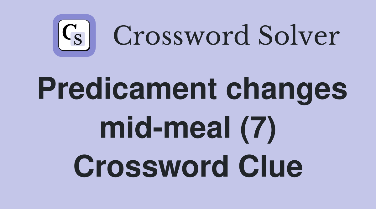 Predicament changes mid-meal (7) Crossword Clue