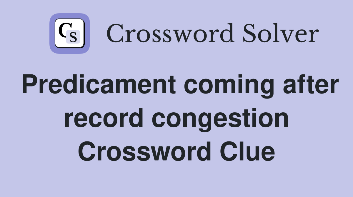 Predicament coming after record congestion Crossword Clue
