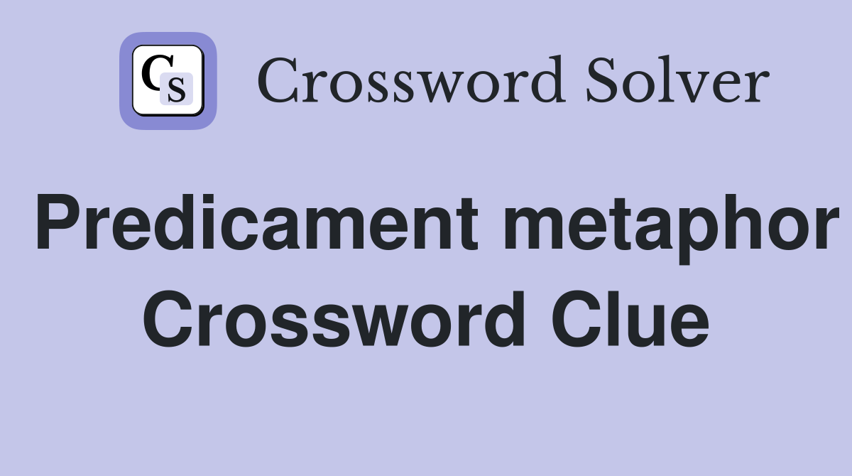 Predicament metaphor Crossword Clue