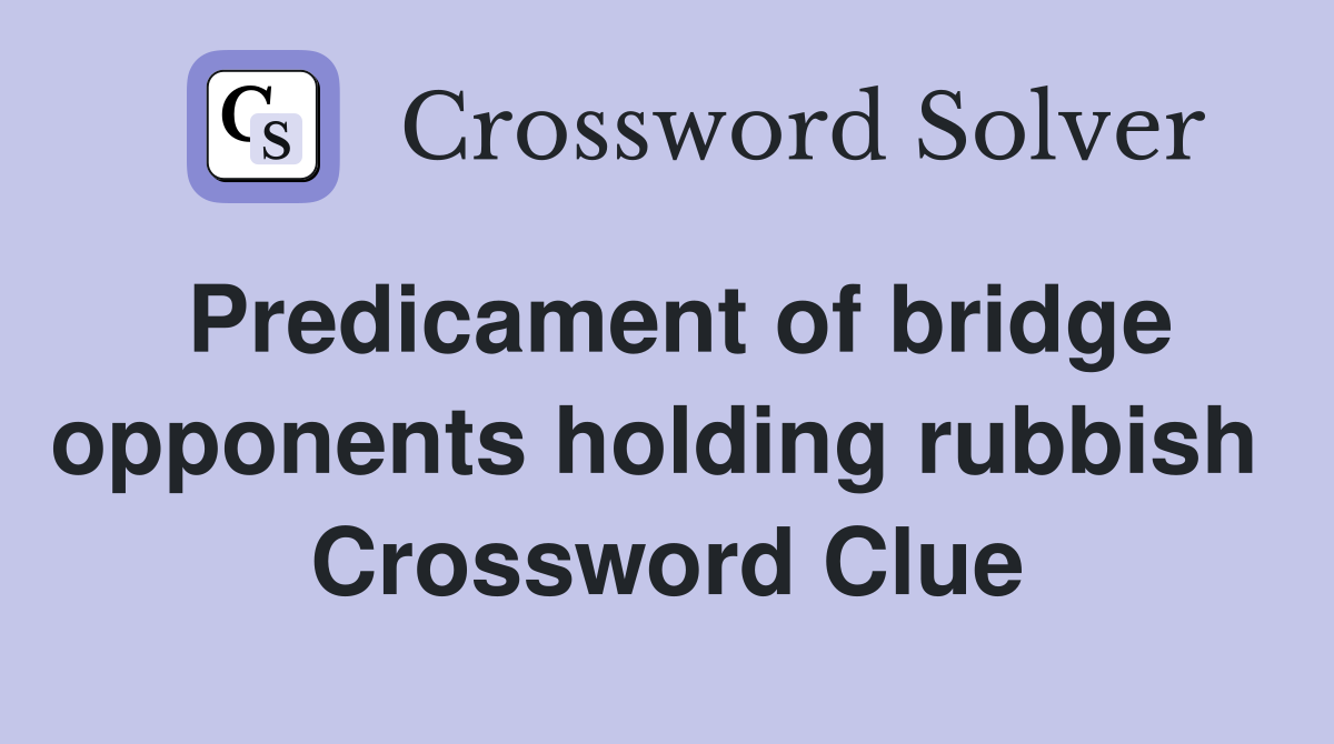 Predicament of bridge opponents holding rubbish  Crossword Clue