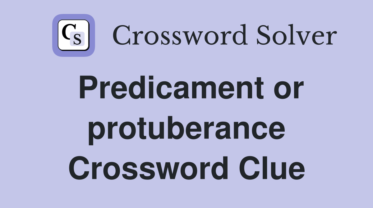 Predicament or protuberance Crossword Clue