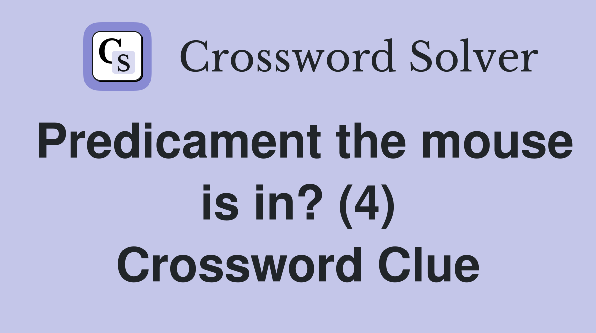Predicament the mouse is in? (4) Crossword Clue
