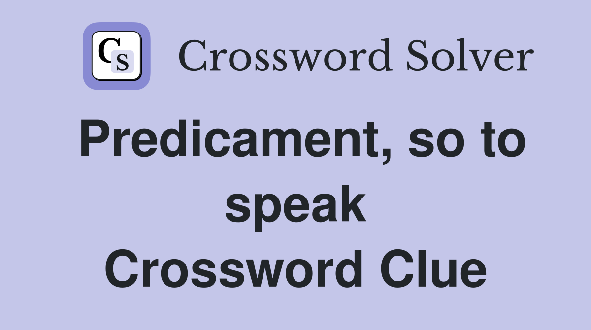 Predicament, so to speak Crossword Clue
