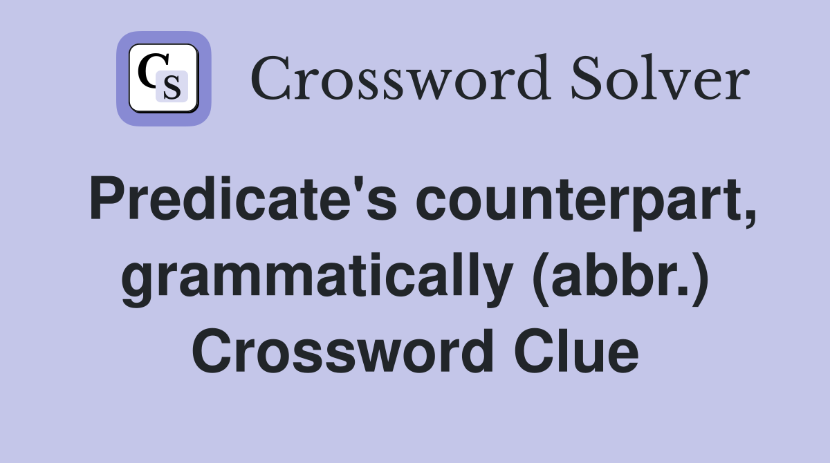 Predicate's counterpart, grammatically (abbr.) Crossword Clue