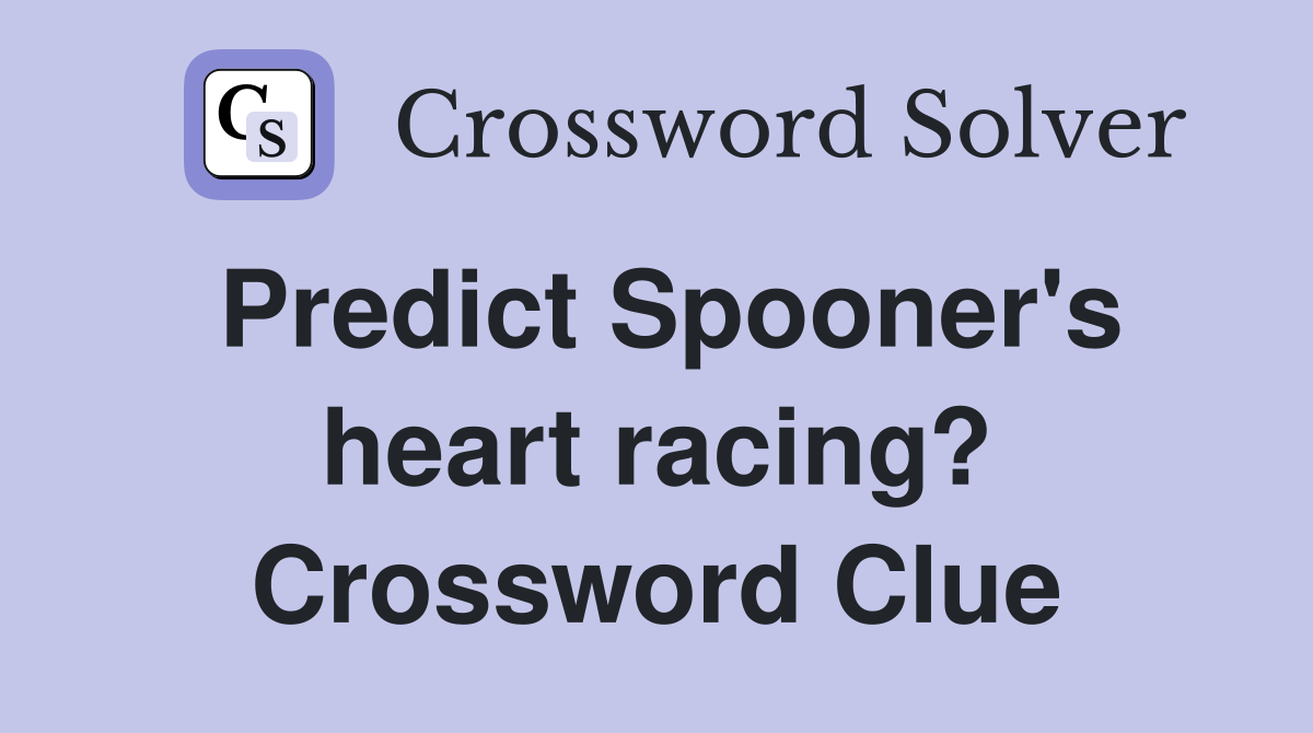 Predict Spooner's heart racing? Crossword Clue