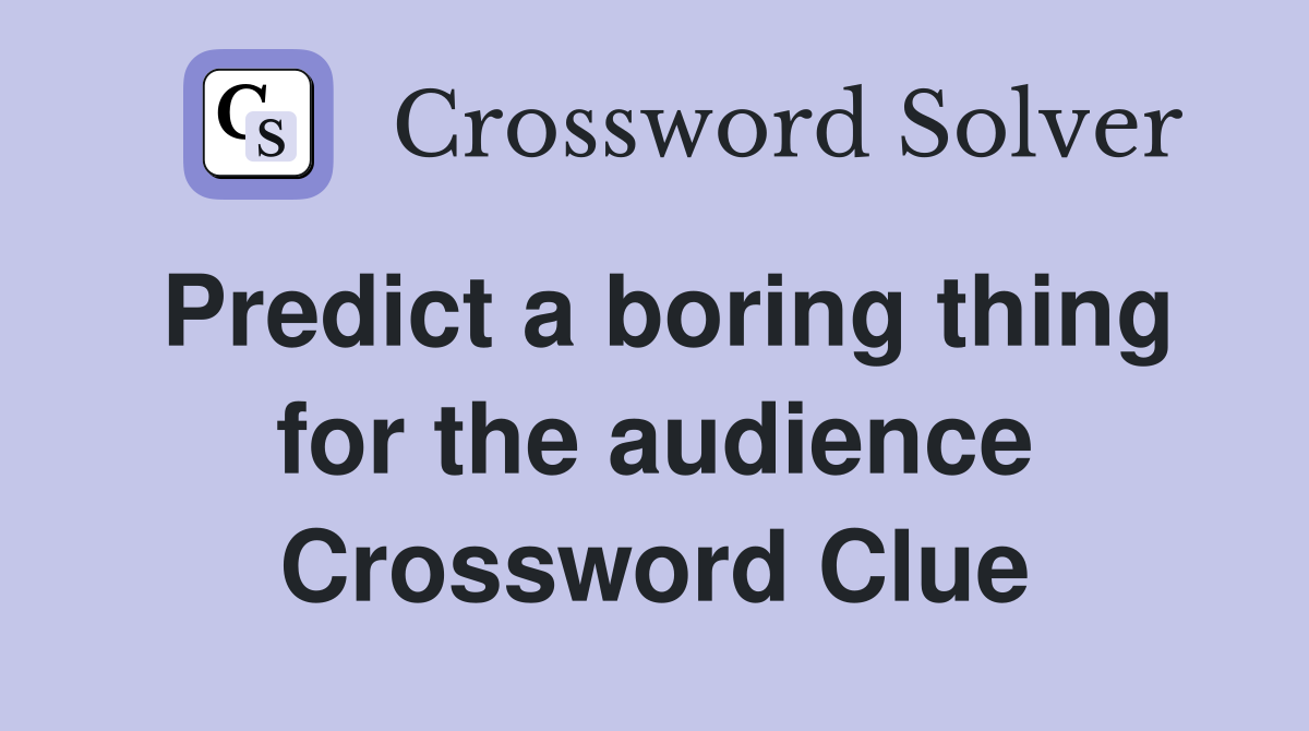 Predict a boring thing for the audience Crossword Clue