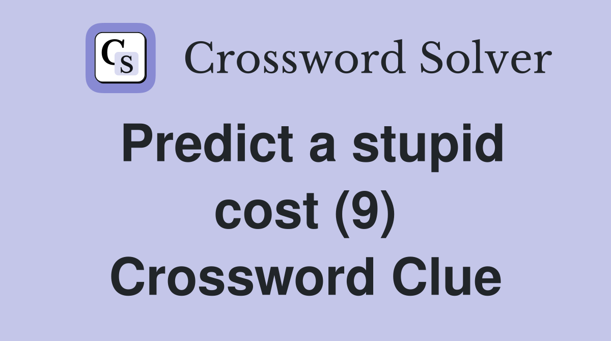 Predict a stupid cost (9) Crossword Clue