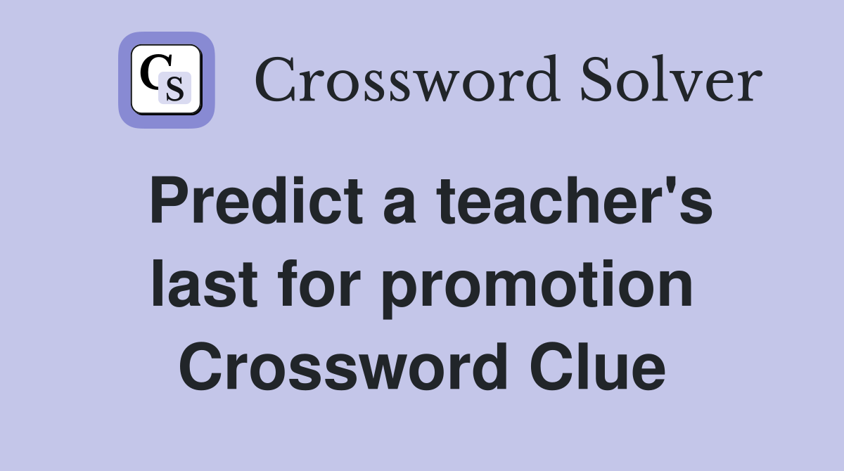 Predict a teacher's last for promotion Crossword Clue