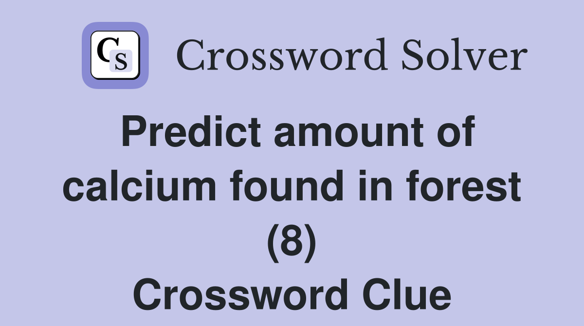 Predict amount of calcium found in forest (8) Crossword Clue