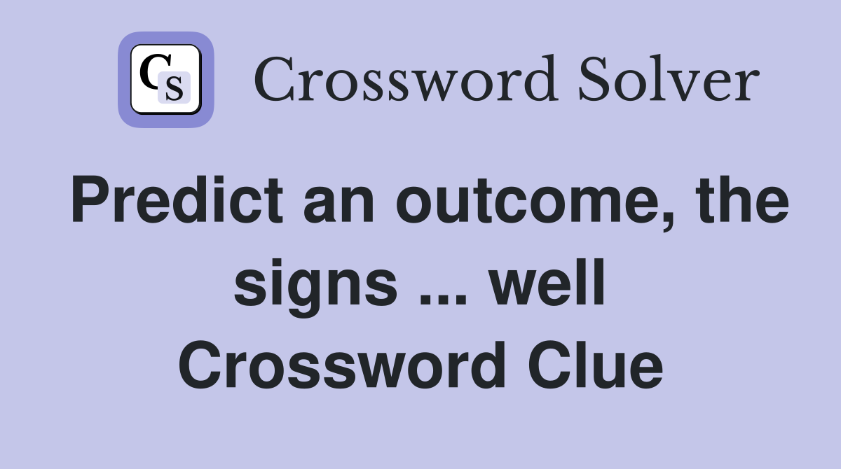 Predict an outcome, the signs ... well Crossword Clue