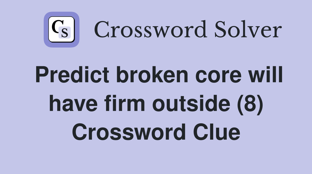 Predict broken core will have firm outside (8) Crossword Clue