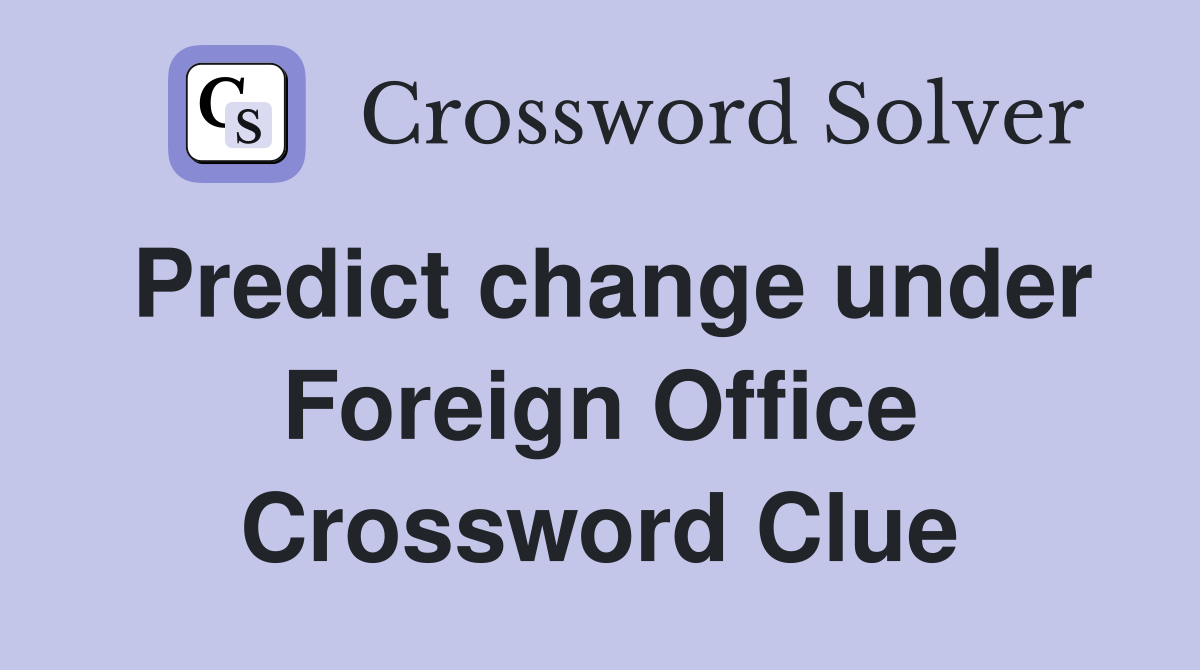 Predict change under Foreign Office Crossword Clue