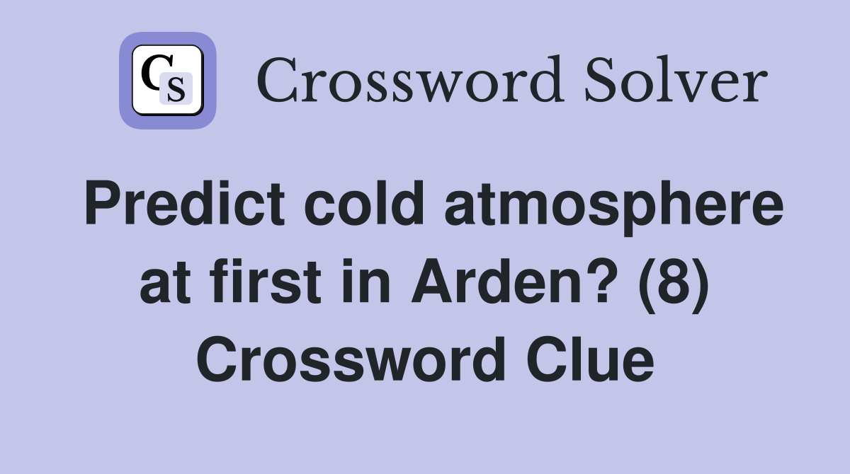 Predict cold atmosphere at first in Arden? (8) Crossword Clue